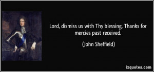 ... with Thy blessing, Thanks for mercies past received. - John Sheffield