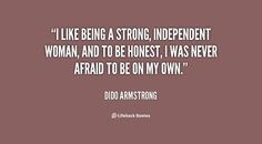 strong independent woman and to be honest i was never afraid to be on ...