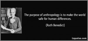The purpose of anthropology is to make the world safe for human ...