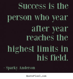 Success quotes - Success is the person who year after year reaches..