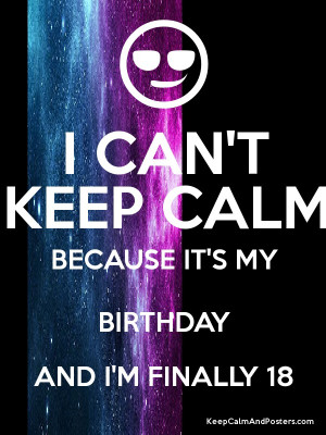CAN'T KEEP CALM BECAUSE IT'S MY BIRTHDAY AND I'M FINALLY 18 Poster
