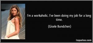 quote-i-m-a-workaholic-i-ve-been-doing-my-job-for-a-long-time-gisele ...