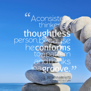 Quotes Picture: a consistent thinker is a thoughtless person, because ...