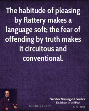 The habitude of pleasing by flattery makes a language soft; the fear ...