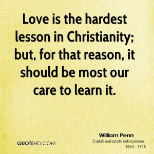 Love is the hardest lesson in Christianity; but, for that reason, it ...