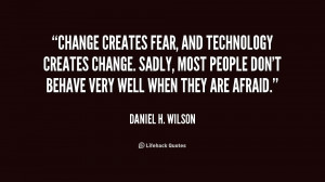 Change creates fear, and technology creates change. Sadly, most people ...