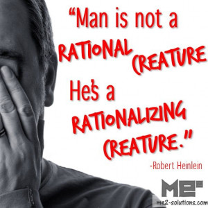 ... rational creature. He's a rationalizing creature.