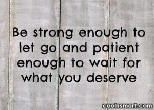 Wise Quote: Be strong enough to let go, and...