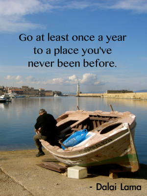 Go at least once a year to a place you’ve never been before. -Dalai ...