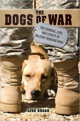 ... Dogs of War: The Courage, Love, and Loyalty of Military Working Dogs
