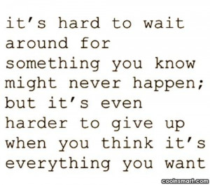 Waiting Quote: It’s hard to wait around for something...