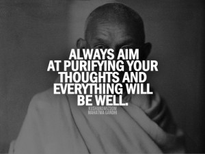 Always aim at purifying your thoughts and everything will be well.