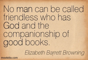 No man can be called friendless who has God and the companionship of ...
