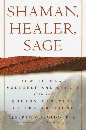 Shaman, Healer, Sage: How to Heal Yourself and Others with the Energy ...