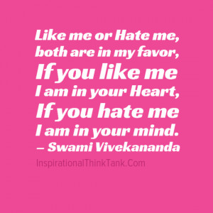 Like me or Hate me, both are in my favor…