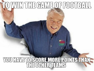 TO WIN THE GAME OF FOOTBALL, YOU HAVE TO SCORE MORE POINTS THAN THE ...