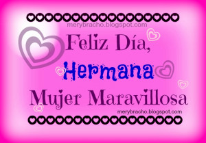 mi Hermana, Mujer Maravillosa le deseo un Feliz Día