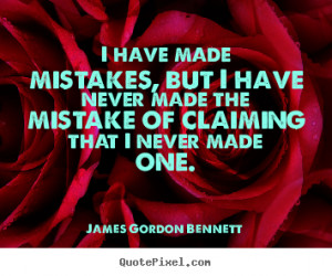 have made mistakes, but I have never made the mistake of claiming ...
