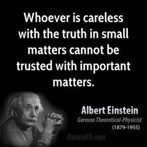 ... the truth in small matters cannot be trusted with important matters