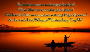 Smooth Sea Never Makes Good Sailors. Clear Skies Never Make Good ...