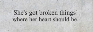 She's got broken things where her heart should be.