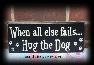 When All Else Fails Hug The Dog Sign-dogs, sign, wood, hand painted ...