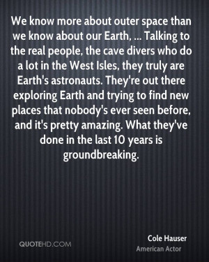 We know more about outer space than we know about our Earth ...