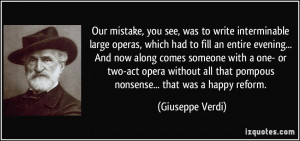 Our mistake, you see, was to write interminable large operas, which ...