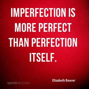 Elizabeth Beaver - Imperfection is more Perfect than Perfection itself ...