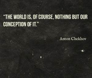 The world is, of course, nothing but our conception of it.