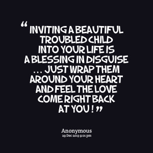 Quotes Picture: inviting a beautiful troubled child into your life is ...
