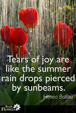 ... are like the summer rain drops pierced by sunbeams. – Hosea Ballou