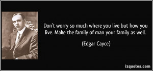 Don't worry so much where you live but how you live. Make the family ...