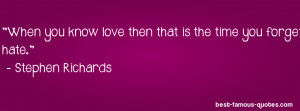 When you know love then that is the time you forget hate. - Stephen ...