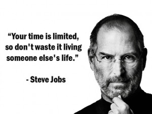 Your time is limited, so don't waste it living someone else's life. 