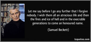 ... the execrable generations to come an honoured name. - Samuel Beckett