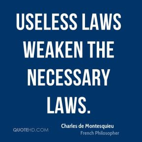 Charles de Montesquieu - Useless laws weaken the necessary laws.