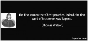 ... , indeed, the first word of his sermon was 'Repent'. - Thomas Watson