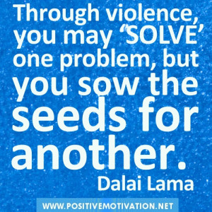 Lama Quotes.Through violence, you may ‘solve’ one problem, but you ...