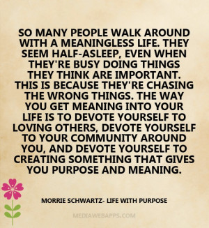 So many people walk around with a meaningless life. They seem half ...