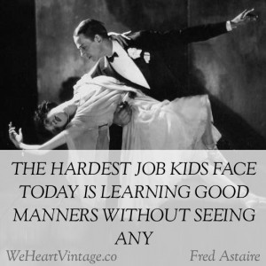 ... face today is learning good manners without seeing any: Fred Astaire