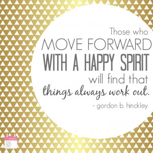 ... forward with a happy spirit will find that things always work out