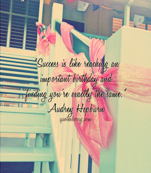 Success is like reaching an important birthday and finding you're ...