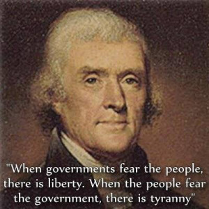 When governments fear the people there is liberty...