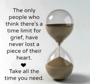 The only people who think there's a time limit for grief, have never ...