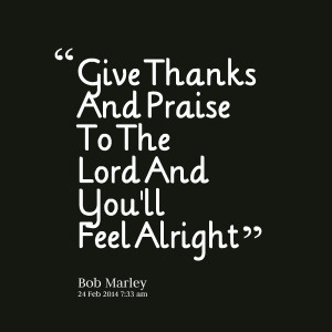 Quotes Picture: give thanks and praise to the lord and you'll feel ...