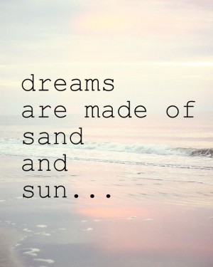Dreams are made of sand and sun ...