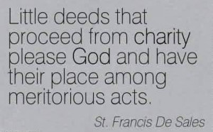 Nice Charity Quote By St. Francis De Sales ~Little deeds that proceed ...
