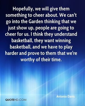 Antonio Davis - Hopefully, we will give them something to cheer about ...