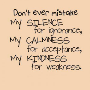... for ignorance, my calmness for acceptance, my kindness for weakness